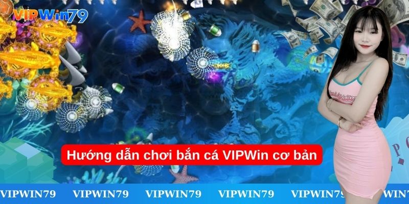 Hướng dẫn chơi bắn cá VIPWin cơ bản